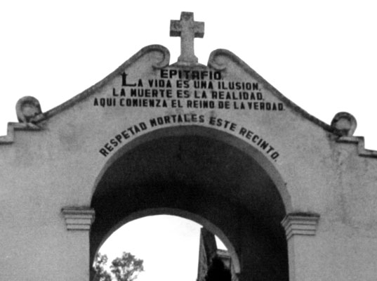 Mexican Cemetery epithet:  "Life is an illusion"